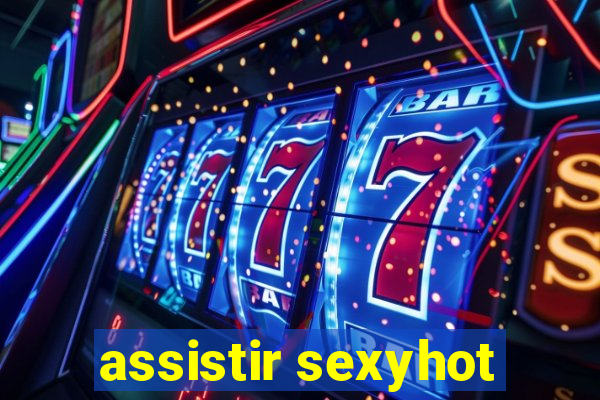 assistir sexyhot