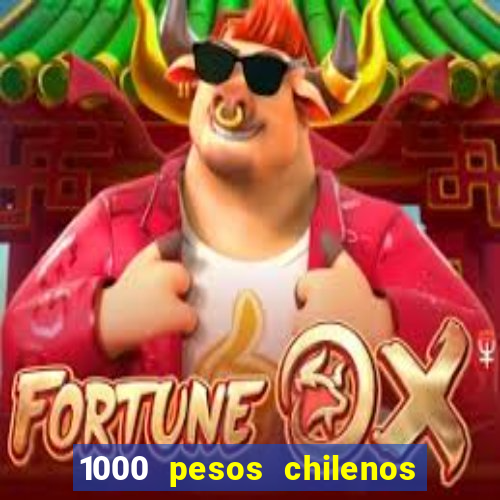 1000 pesos chilenos em reais