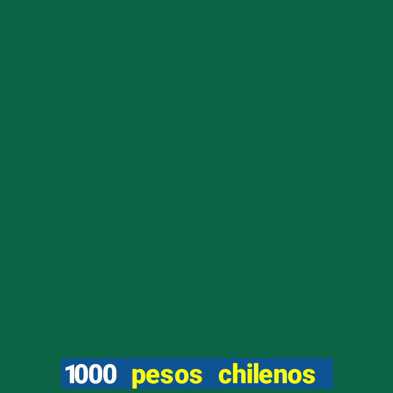 1000 pesos chilenos em reais