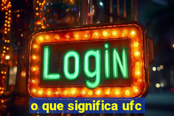 o que significa ufc