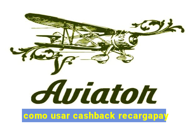 como usar cashback recargapay