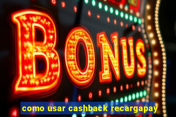 como usar cashback recargapay