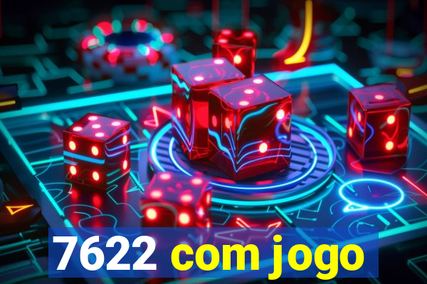 7622 com jogo