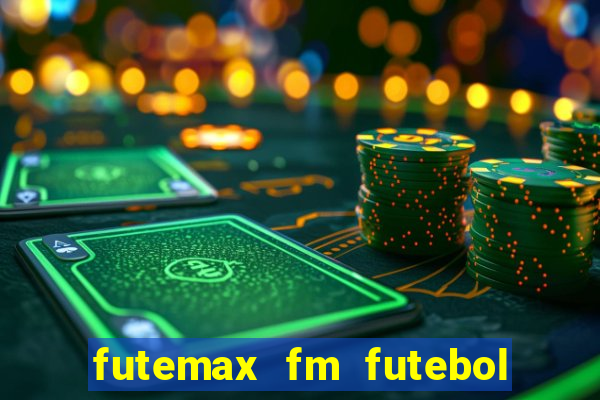 futemax fm futebol ao vivo