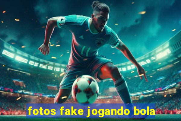 fotos fake jogando bola