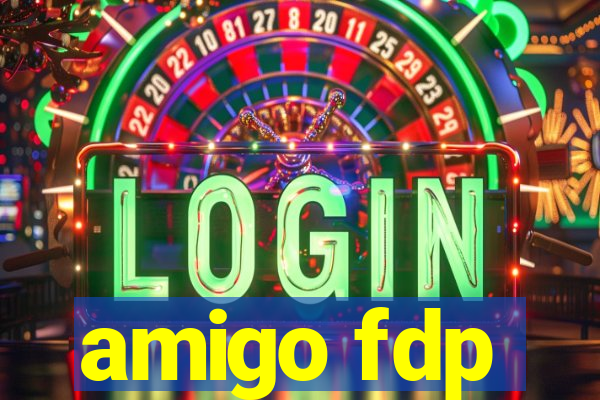 amigo fdp