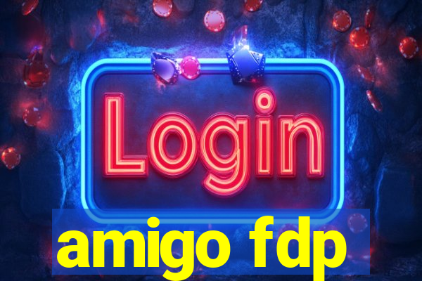 amigo fdp