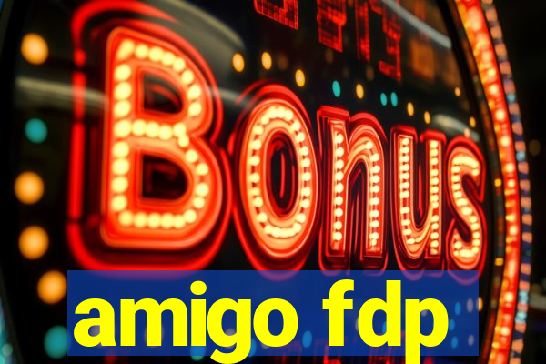 amigo fdp