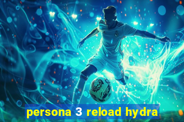 persona 3 reload hydra