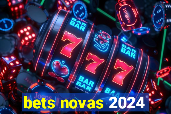 bets novas 2024