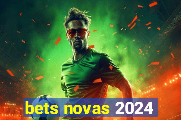 bets novas 2024