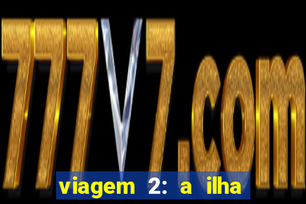 viagem 2: a ilha misteriosa filme completo dublado