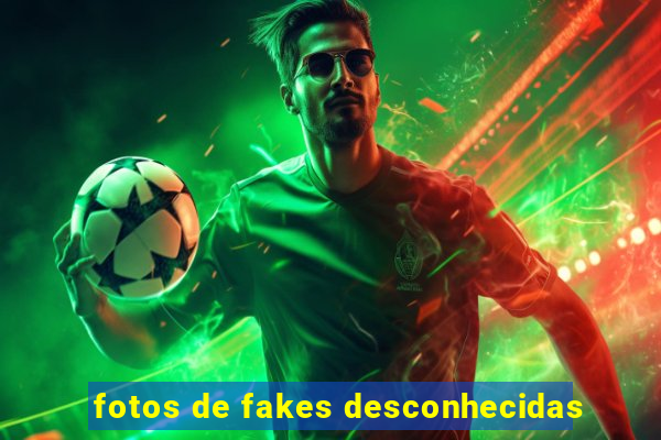 fotos de fakes desconhecidas