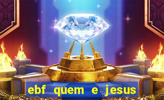 ebf quem e jesus ebf jesus meu super heroi