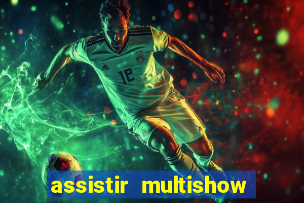 assistir multishow online ao vivo