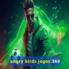 angry birds jogos 360