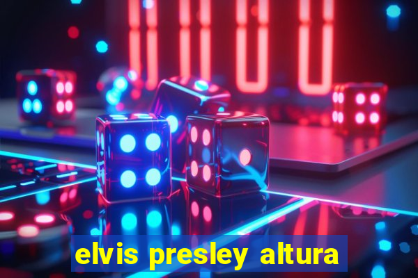 elvis presley altura