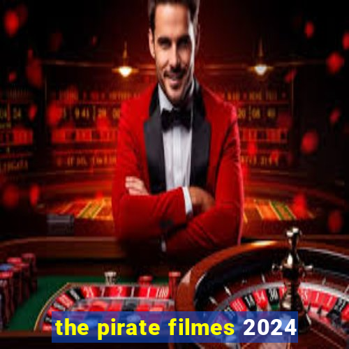 the pirate filmes 2024