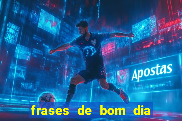 frases de bom dia motivacional trabalho