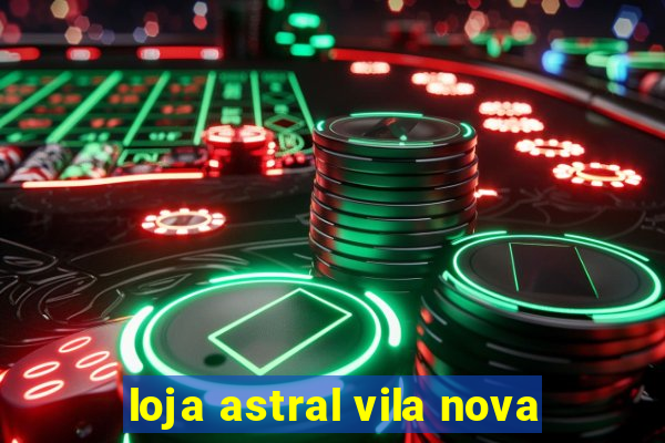 loja astral vila nova