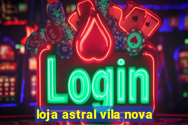 loja astral vila nova