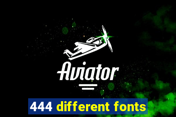 444 different fonts