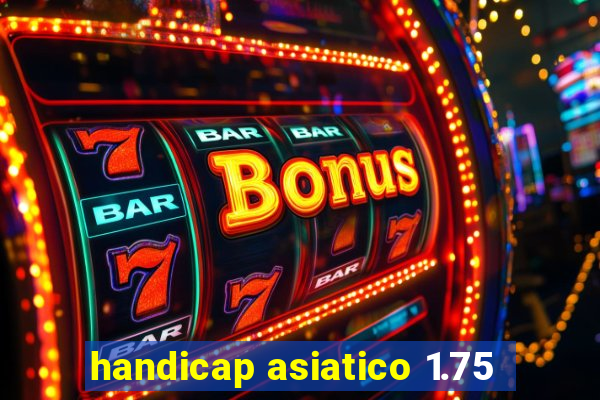 handicap asiatico 1.75