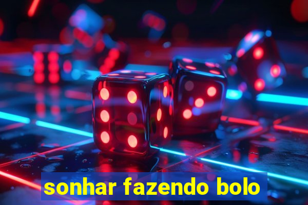 sonhar fazendo bolo