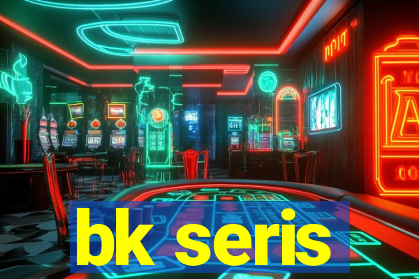 bk seris