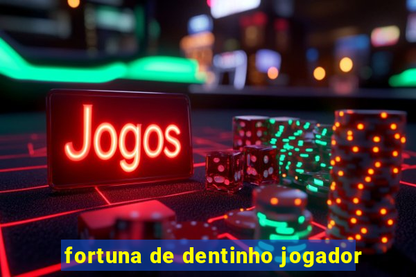 fortuna de dentinho jogador