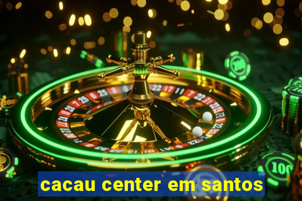 cacau center em santos