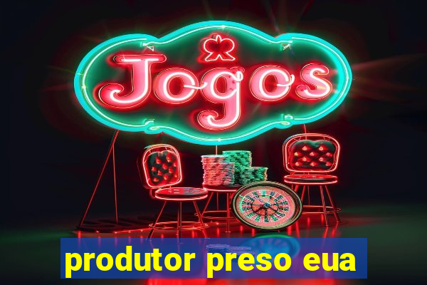 produtor preso eua