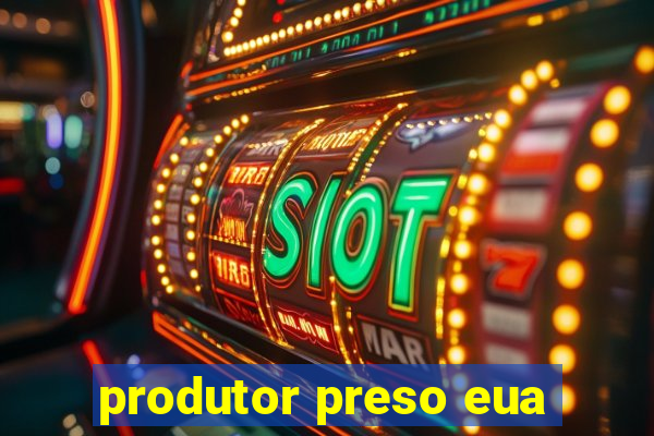 produtor preso eua