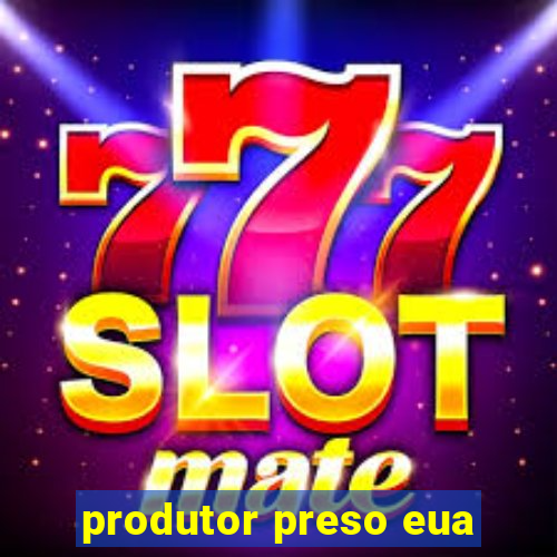 produtor preso eua