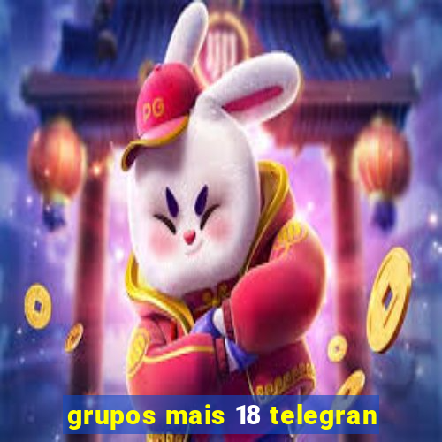 grupos mais 18 telegran