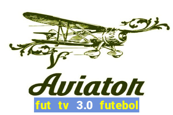 fut tv 3.0 futebol ao vivo