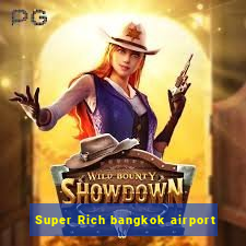 Super Rich bangkok airport