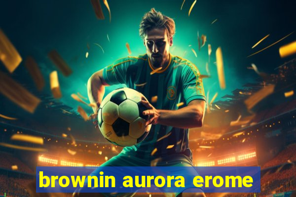 brownin aurora erome