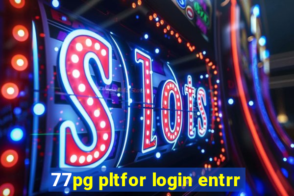 77pg pltfor login entrr