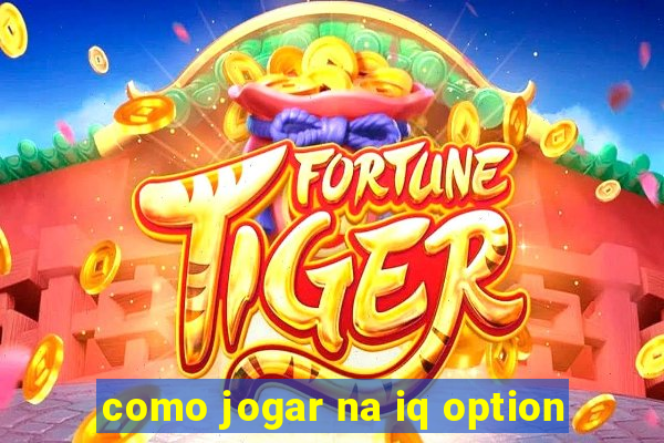 como jogar na iq option