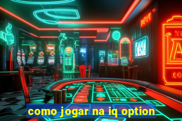 como jogar na iq option