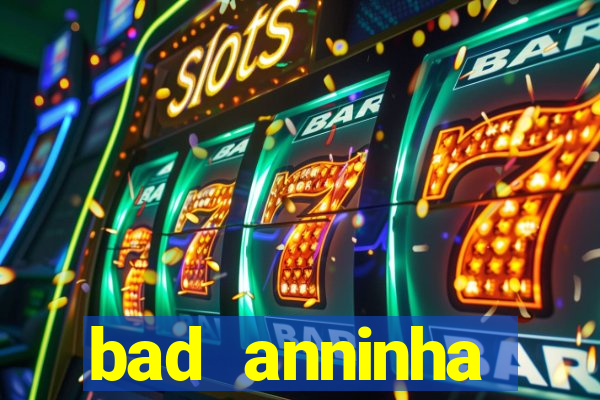 bad anninha conteudo gratis