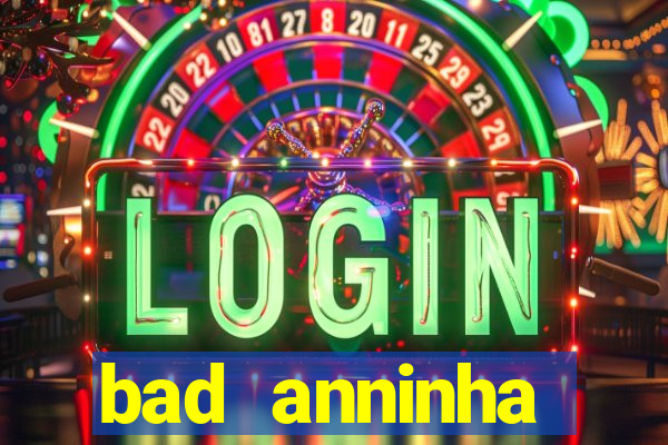 bad anninha conteudo gratis