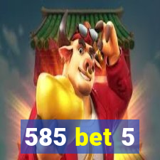 585 bet 5