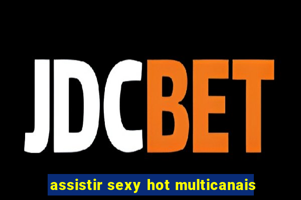 assistir sexy hot multicanais