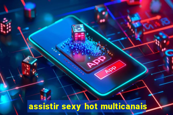 assistir sexy hot multicanais