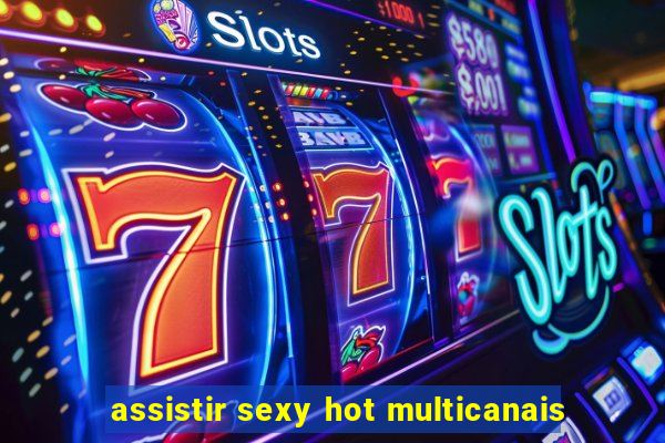 assistir sexy hot multicanais