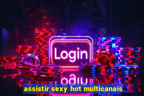 assistir sexy hot multicanais