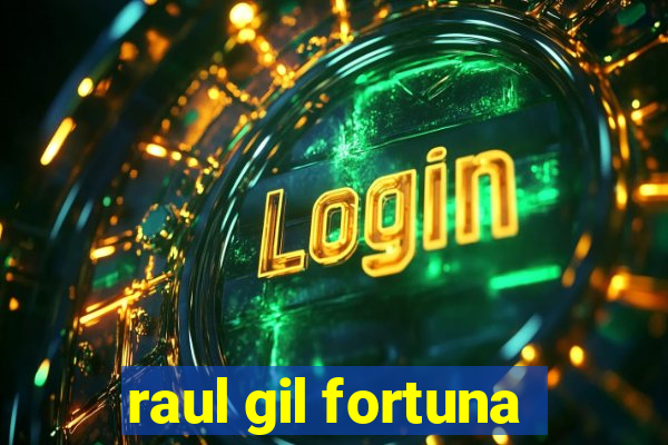 raul gil fortuna