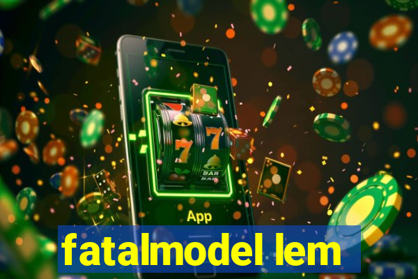 fatalmodel lem